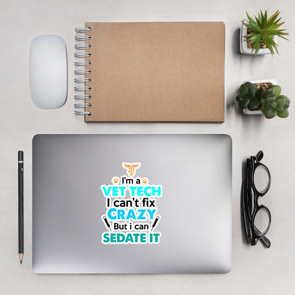 I'm A Vet Tech, I Can't Fix Crazy But I Can Sedate It Bubble-free stickers