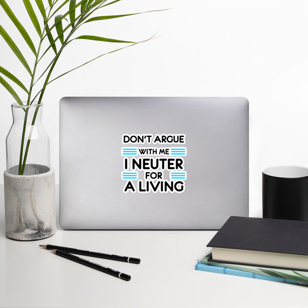 Don't Argue With Me I Neuter for a Living Bubble-free stickers