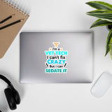 I'm A Vet Tech, I Can't Fix Crazy But I Can Sedate It Bubble-free stickers