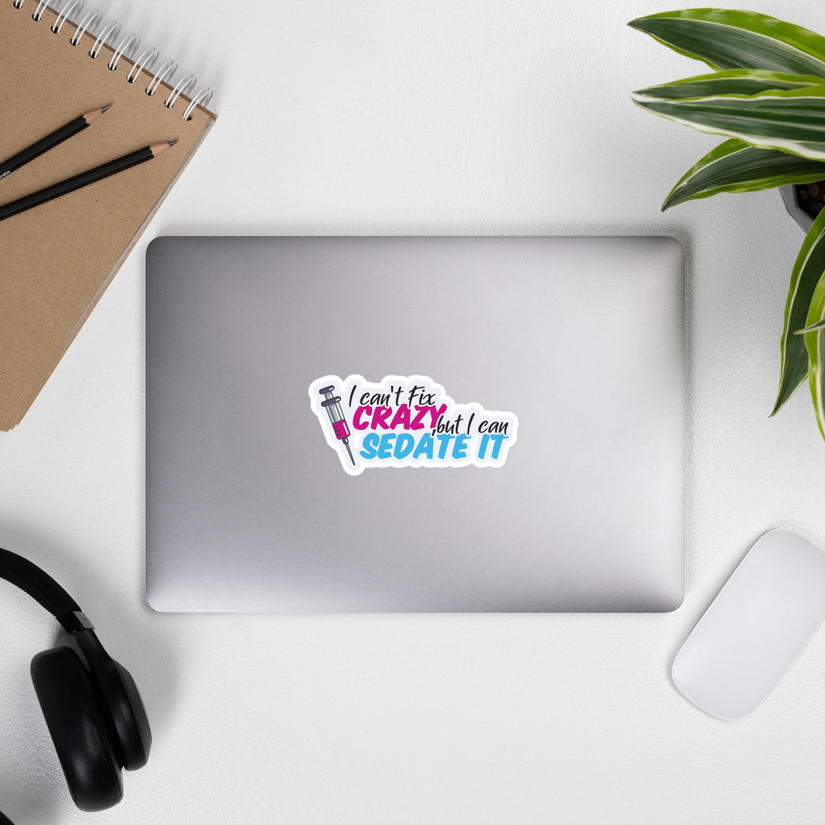 I can't fix crazy, but I can sedate it! NEW Bubble-free stickers