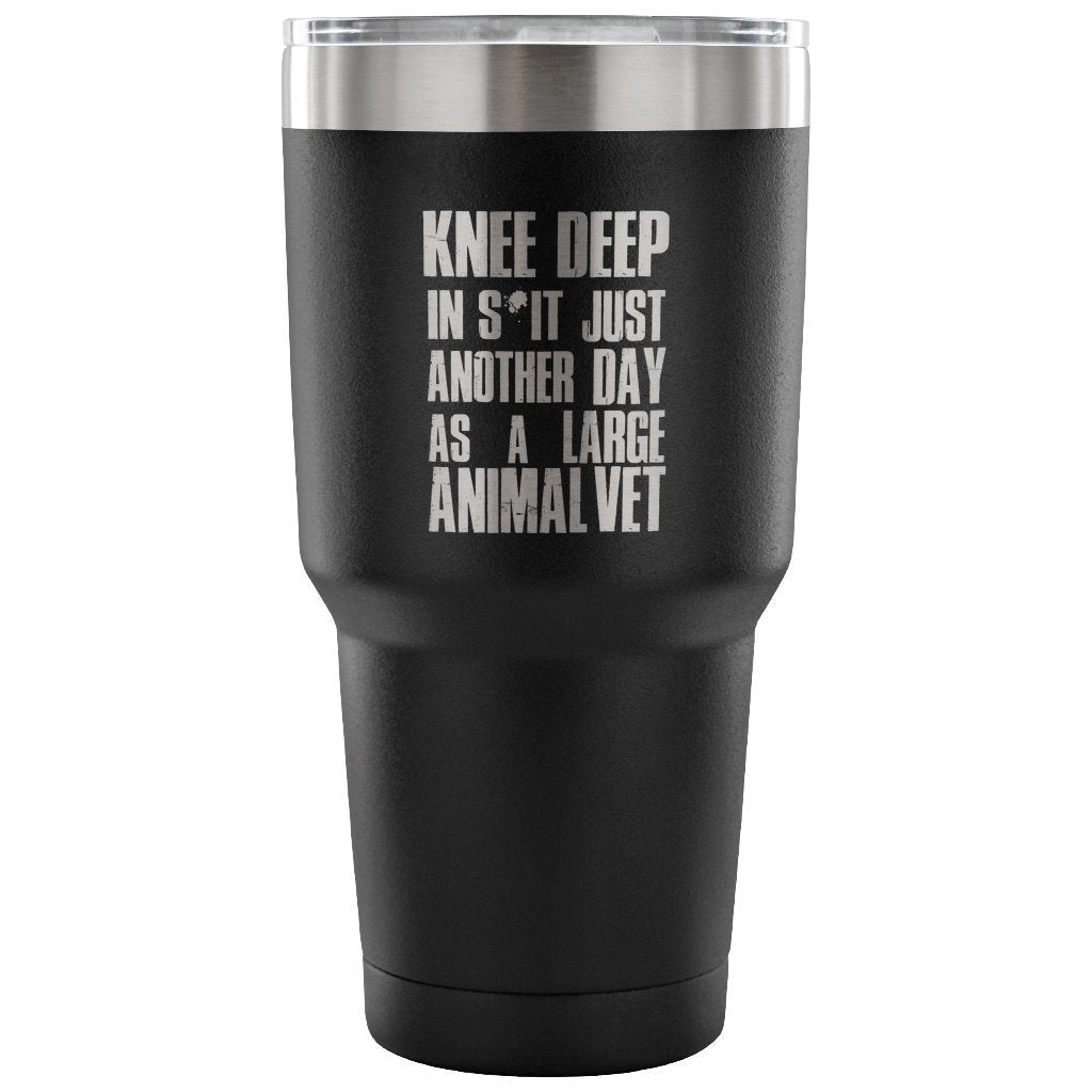 Large Animal Vet- Knee deep in s*it- just another day 30oz Vacuum Tumbler-Tumblers-I love Veterinary