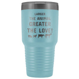 Larger the animal- Greater the love! 30oz Vacuum Tumbler-Tumblers-I love Veterinary