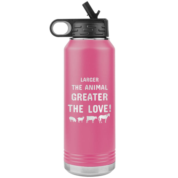 Larger the animal- Greater the love! Water Bottle Tumbler 32 oz-Water Bottle Tumbler-I love Veterinary