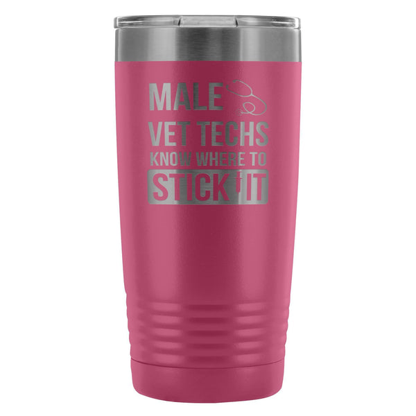 Male Vet Techs know where to stick it 20oz Vacuum Tumbler-Tumblers-I love Veterinary