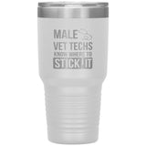 Male Vet Techs know where to stick it Vacuum Tumbler 30 oz-Tumblers-I love Veterinary