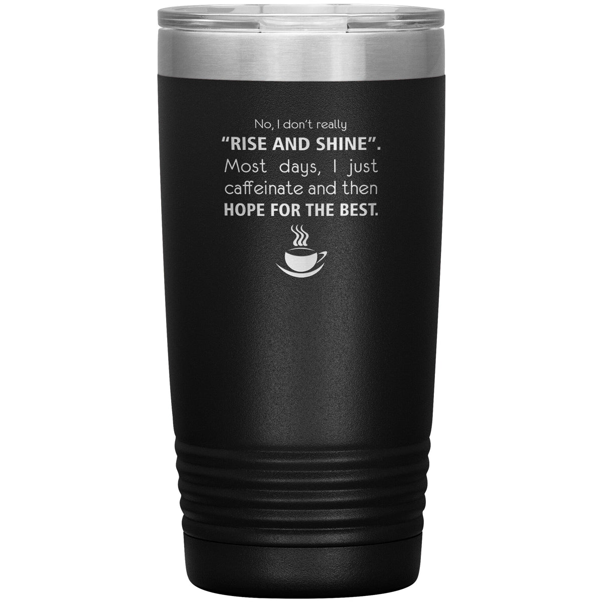 No, I don't really "rise and shine" 20oz-Tumblers-I love Veterinary
