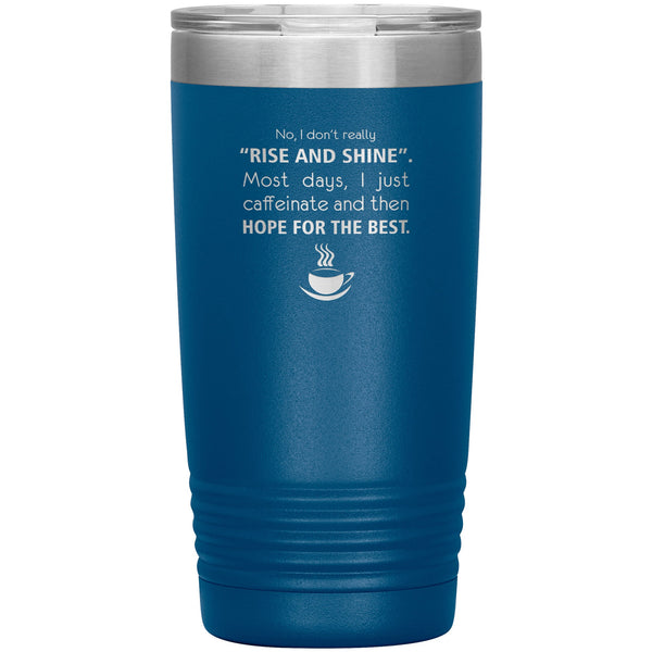 No, I don't really "rise and shine" 20oz-Tumblers-I love Veterinary