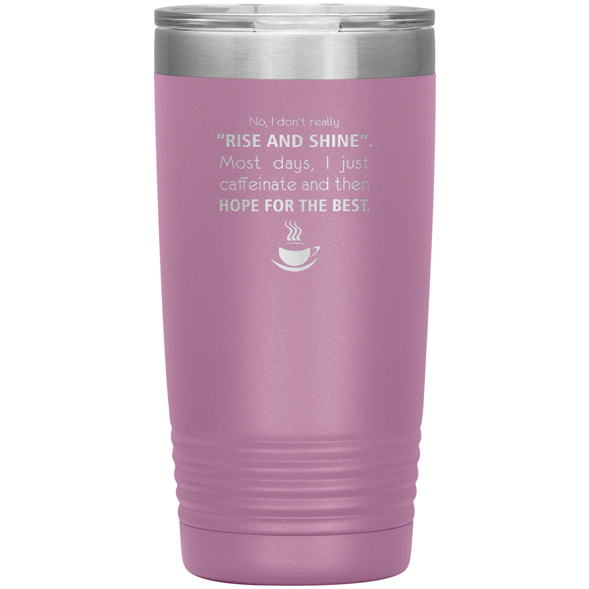 No, I don't really "rise and shine" 20oz-Tumblers-I love Veterinary