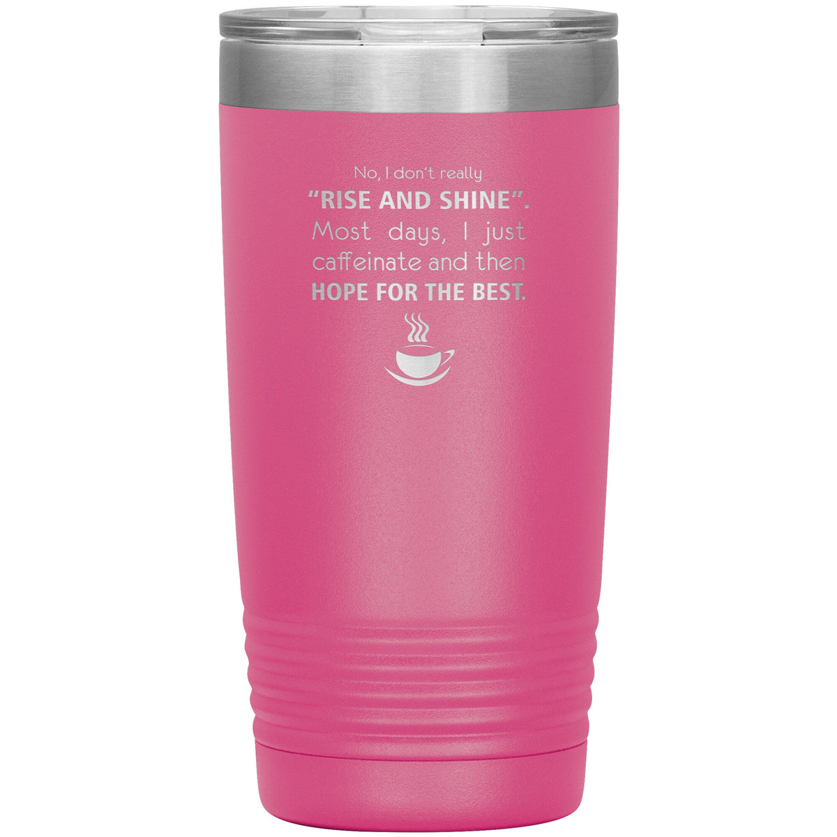 No, I don't really "rise and shine" 20oz-Tumblers-I love Veterinary