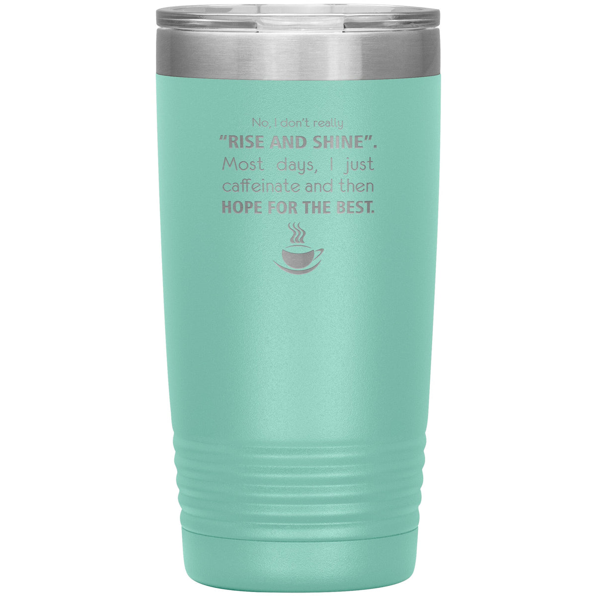 No, I don't really "rise and shine" 20oz-Tumblers-I love Veterinary
