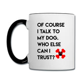Of course I talk to my dog Contrast Coffee Mug-Contrast Coffee Mug | BestSub B11TAA-I love Veterinary