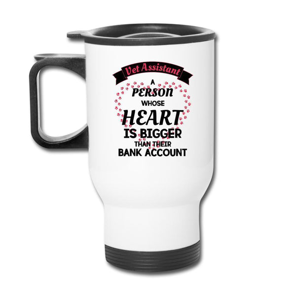 Vet Assistant A person whose heart is bigger than their Bank Account 14oz Travel Mug-Travel Mug | BestSub B4QC2-I love Veterinary