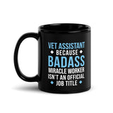 Vet Assistant because BADASS MIRACLE WORKER isn't an official job title Black Glossy Mug-I love Veterinary