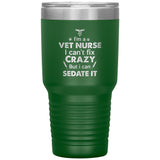 Vet Nurse - I'm a vet nurse I can't fix crazy but I can sedate it Vacuum Tumbler 30 oz-Tumblers-I love Veterinary