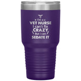 Vet Nurse - I'm a vet nurse I can't fix crazy but I can sedate it Vacuum Tumbler 30 oz-Tumblers-I love Veterinary