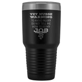 Vet Nurse to avoid injury, do not tell me how to do my job 30oz Vacuum Tumbler-Tumblers-I love Veterinary