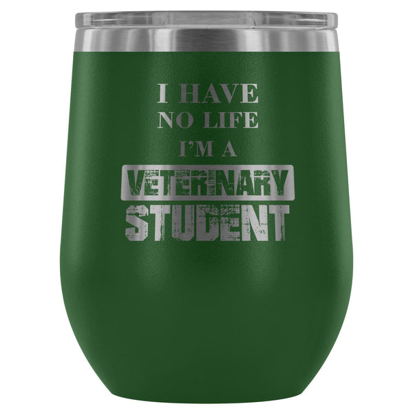 Vet Student- I have no life I'm a veterinary student 12oz Wine Tumbler-Wine Tumbler-I love Veterinary