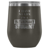 Vet Student- I have no life I'm a veterinary student 12oz Wine Tumbler-Wine Tumbler-I love Veterinary
