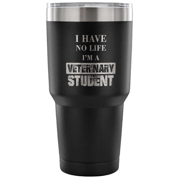 Vet Student- I have no life I'm a veterinary student 30oz Vacuum Tumbler-Tumblers-I love Veterinary