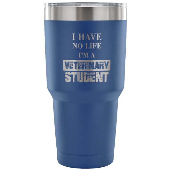 Vet Student- I have no life I'm a veterinary student 30oz Vacuum Tumbler-Tumblers-I love Veterinary