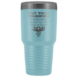 Vet Tech warning, to avoid injury, do not tell me how to do my job 30oz Vacuum Tumbler-Tumblers-I love Veterinary