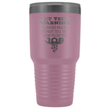 Vet Tech warning, to avoid injury, do not tell me how to do my job 30oz Vacuum Tumbler-Tumblers-I love Veterinary