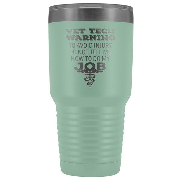 Vet Tech warning, to avoid injury, do not tell me how to do my job 30oz Vacuum Tumbler-Tumblers-I love Veterinary