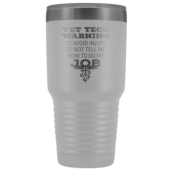 Vet Tech warning, to avoid injury, do not tell me how to do my job 30oz Vacuum Tumbler-Tumblers-I love Veterinary