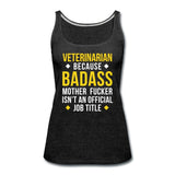 Veterinarian because badass is not official job Titile Women's Tank Top-Women’s Premium Tank Top | Spreadshirt 917-I love Veterinary