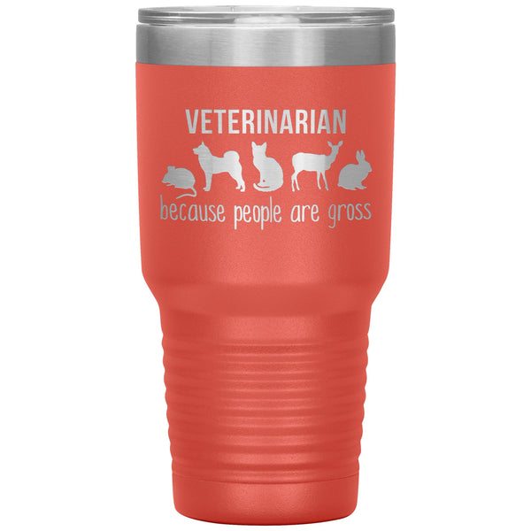 Veterinarian: because people are gross 30oz Vacuum Tumbler-Tumblers-I love Veterinary