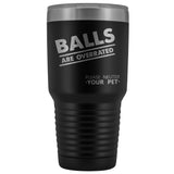 Veterinary - Balls are overrated 30oz Vacuum Tumbler-Tumblers-I love Veterinary