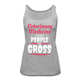 Veterinary because people are Gross Women's Tank Top-Women’s Premium Tank Top | Spreadshirt 917-I love Veterinary