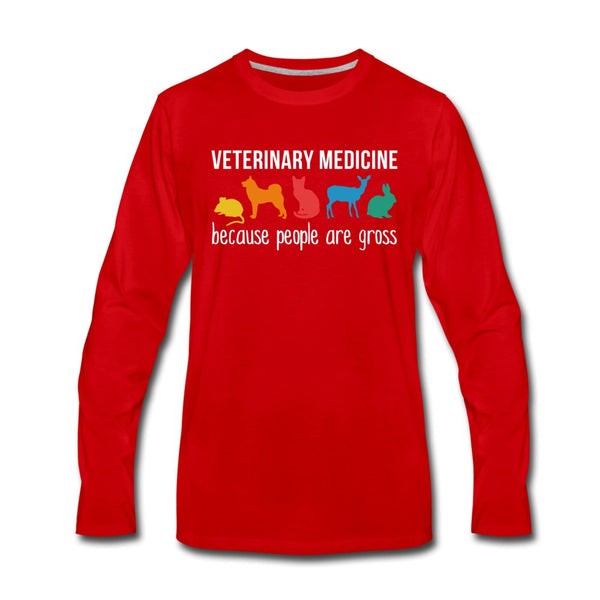 Veterinary Medicine because people are gross Unisex Premium Long Sleeve T-Shirt-Men's Premium Long Sleeve T-Shirt | Spreadshirt 875-I love Veterinary