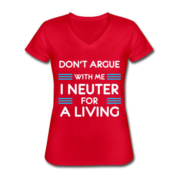 Don't argue with me I neuter for a living Women's Women's V-Neck T-Shirt-Women's V-Neck T-Shirt-I love Veterinary