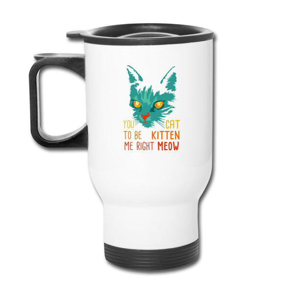 You Cat to be Kitten Me right Meow Travel Mug-Travel Mug | BestSub B4QC2-I love Veterinary