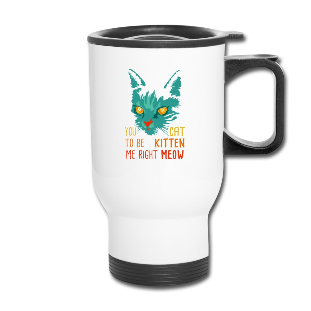 You Cat to be Kitten Me right Meow Travel Mug-Travel Mug | BestSub B4QC2-I love Veterinary