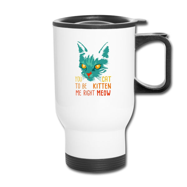 You Cat to be Kitten Me right Meow Travel Mug-Travel Mug | BestSub B4QC2-I love Veterinary