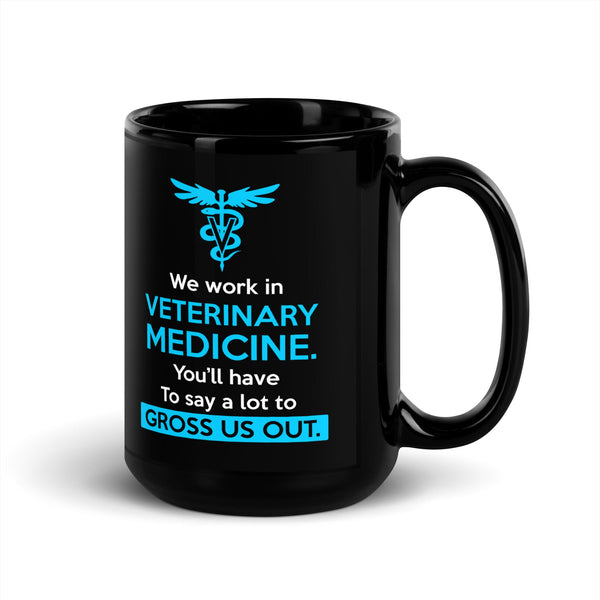 You'll have to do a lot to gross us out Black Glossy Mug-Black Glossy Mug-I love Veterinary